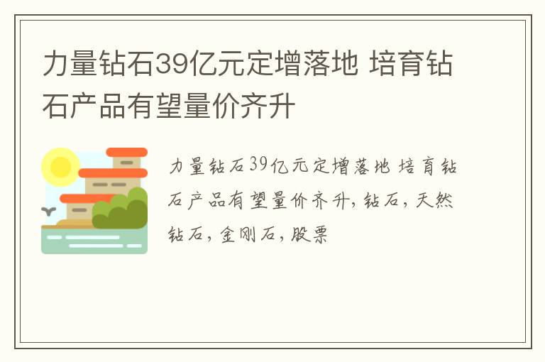 力量钻石39亿元定增落地 培育钻石产品有望量价齐升