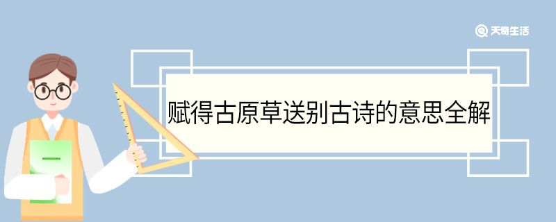 赋得古原草送别古诗的意思全解 赋得古原草送别古诗翻译