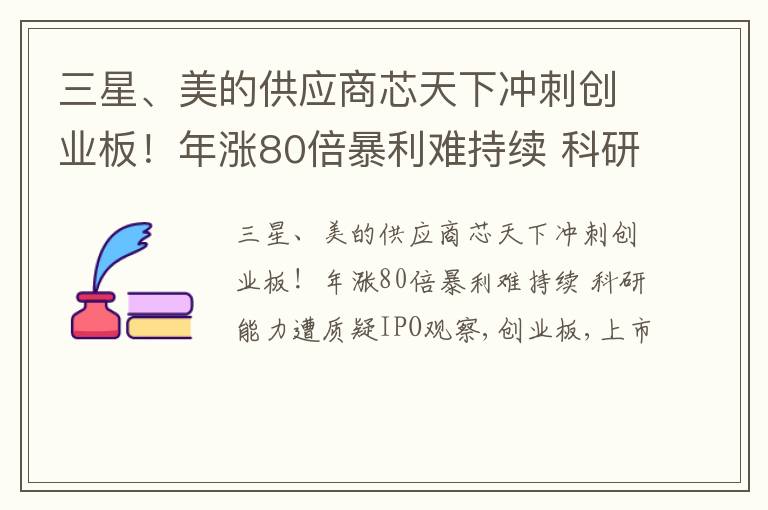 三星、美的供应商芯天下冲刺创业板！年涨80倍暴利难持续 科研能力遭质疑IPO观察