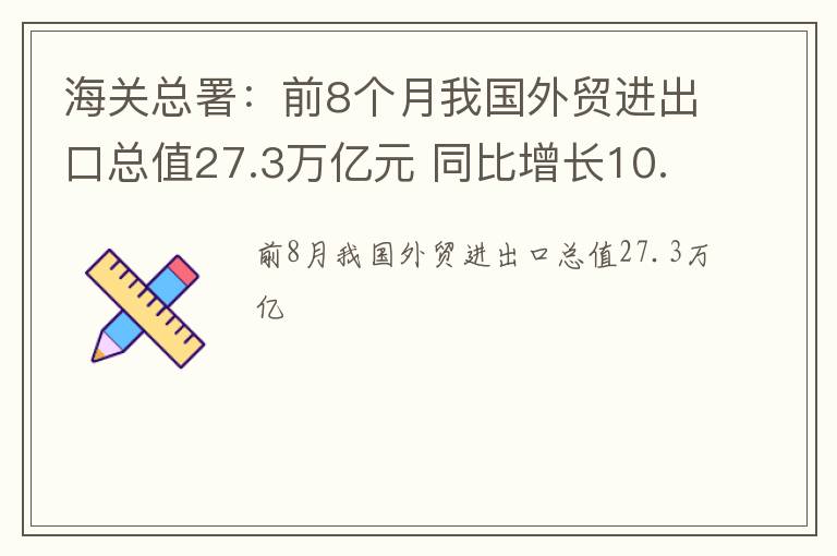 海关总署：前8个月我国外贸进出口总值27.3万亿元 同比增长10.1%