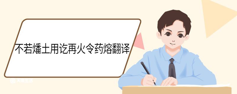 不若燔土用讫再火令药熔翻译 不若燔土用讫再火令药熔意思