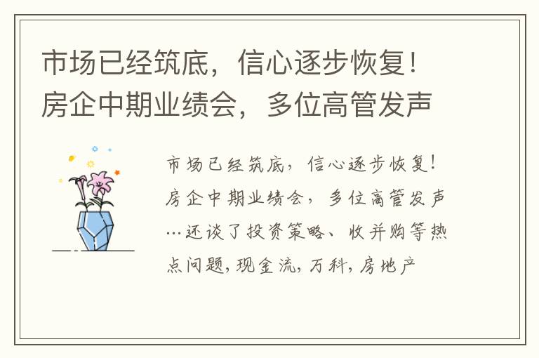 市场已经筑底，信心逐步恢复！房企中期业绩会，多位高管发声…还谈了投资策略、收并购等热点问题