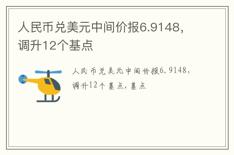 人民币兑美元中间价报6.9148，调升12个基点
