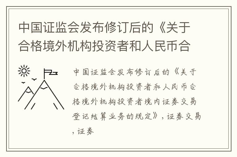 中国证监会发布修订后的《关于合格境外机构投资者和人民币合格境外机构投资者境内证券交易登记结算业务的规定》