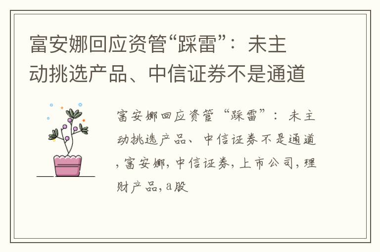 富安娜回应资管“踩雷”：未主动挑选产品、中信证券不是通道