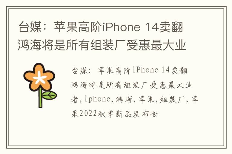 台媒：苹果高阶iPhone 14卖翻 鸿海将是所有组装厂受惠最大业者