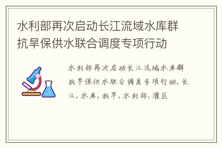 水利部再次启动长江流域水库群抗旱保供水联合调度专项行动