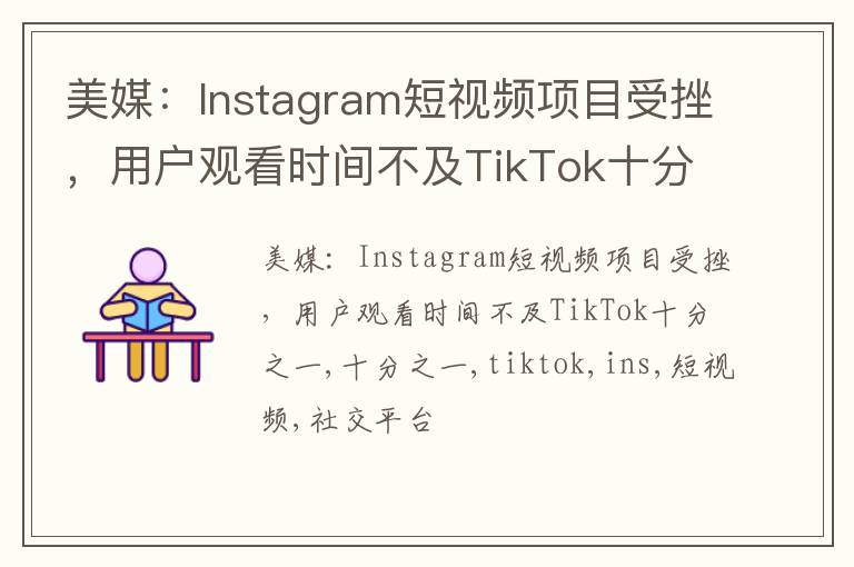美媒：Instagram短视频项目受挫，用户观看时间不及TikTok十分之一