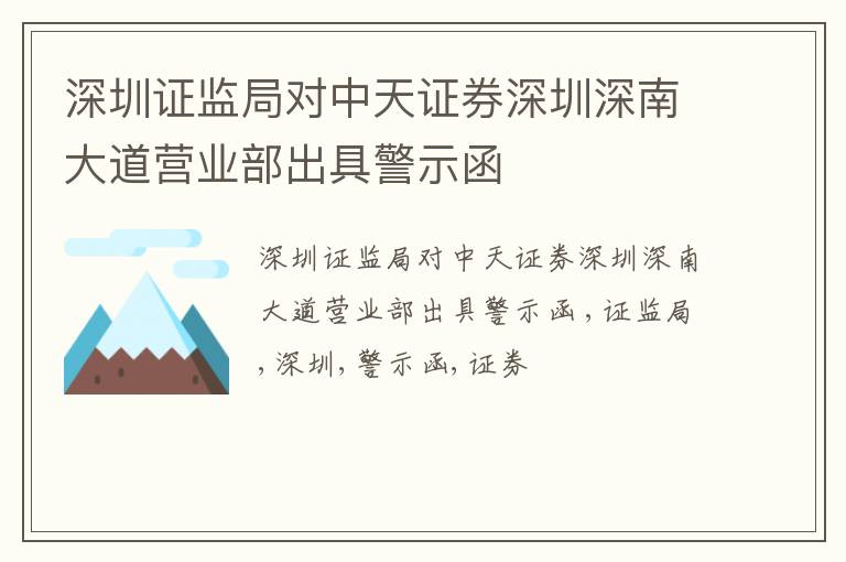 深圳证监局对中天证券深圳深南大道营业部出具警示函