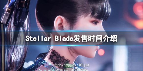 星刃Stellar Blade什么时候上线-Stellar Blade发售时间介绍