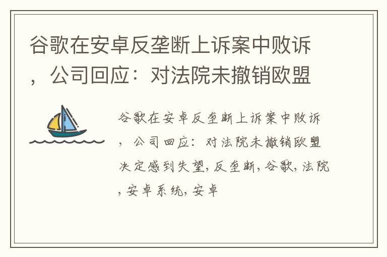 谷歌在安卓反垄断上诉案中败诉，公司回应：对法院未撤销欧盟决定感到失望