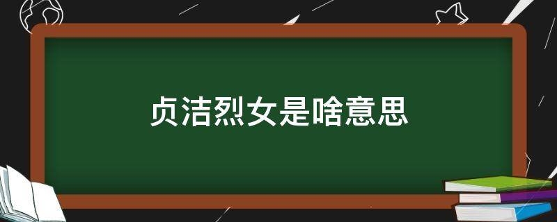 贞洁烈女是啥意思 贞洁烈女的意思是什么