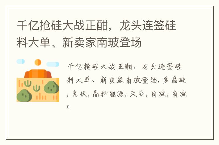 千亿抢硅大战正酣，龙头连签硅料大单、新卖家南玻登场