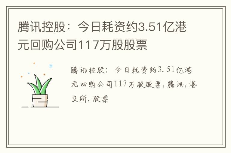 腾讯控股：今日耗资约3.51亿港元回购公司117万股股票