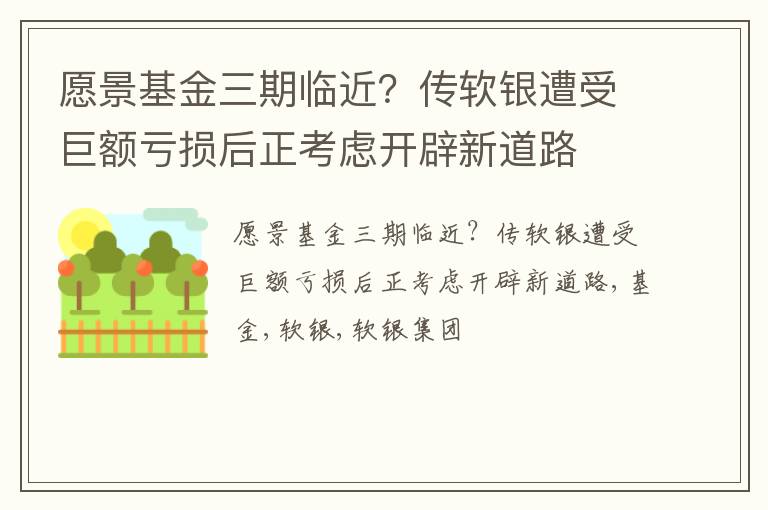 愿景基金三期临近？传软银遭受巨额亏损后正考虑开辟新道路