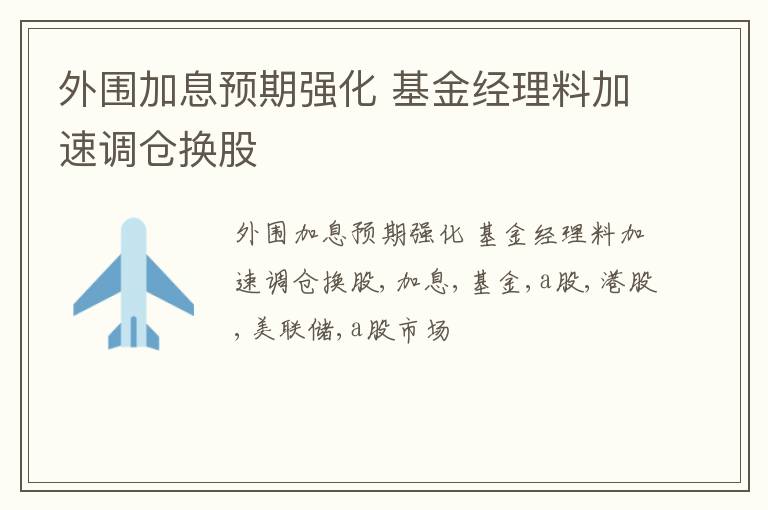 外围加息预期强化 基金经理料加速调仓换股