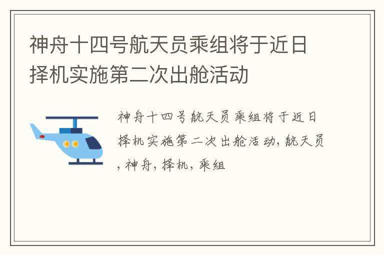 神舟十四号航天员乘组将于近日择机实施第二次出舱活动