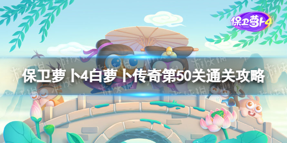 保卫萝卜4白萝卜传奇第50关怎么过 保卫萝卜4白萝卜传奇第50关通关攻略