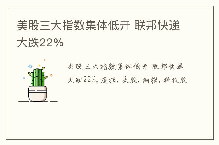 美股三大指数集体低开 联邦快递大跌22%