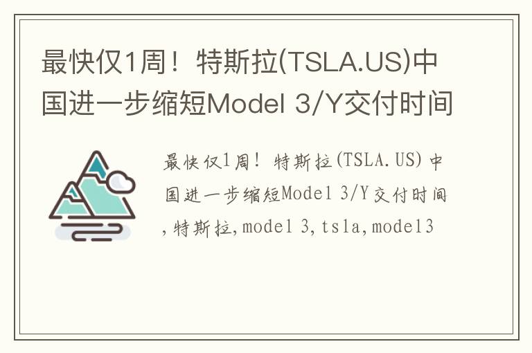 最快仅1周！特斯拉(TSLA.US)中国进一步缩短Model 3/Y交付时间