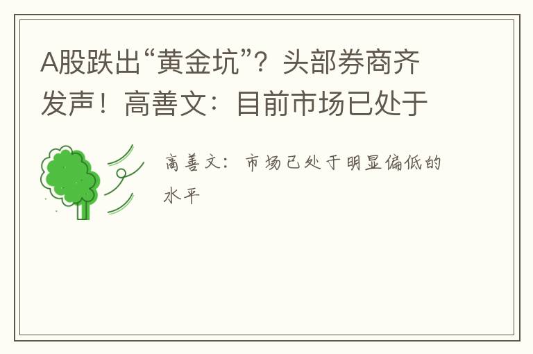 A股跌出“黄金坑”？头部券商齐发声！高善文：目前市场已处于明显偏低的水平