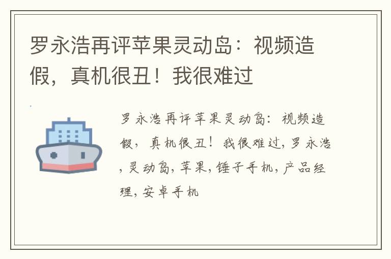 罗永浩再评苹果灵动岛：视频造假，真机很丑！我很难过