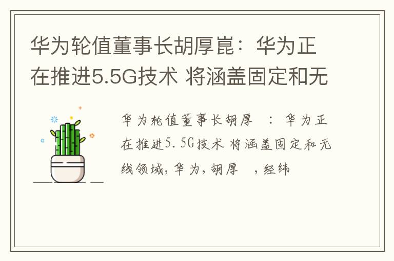 华为轮值董事长胡厚崑：华为正在推进5.5G技术 将涵盖固定和无线领域