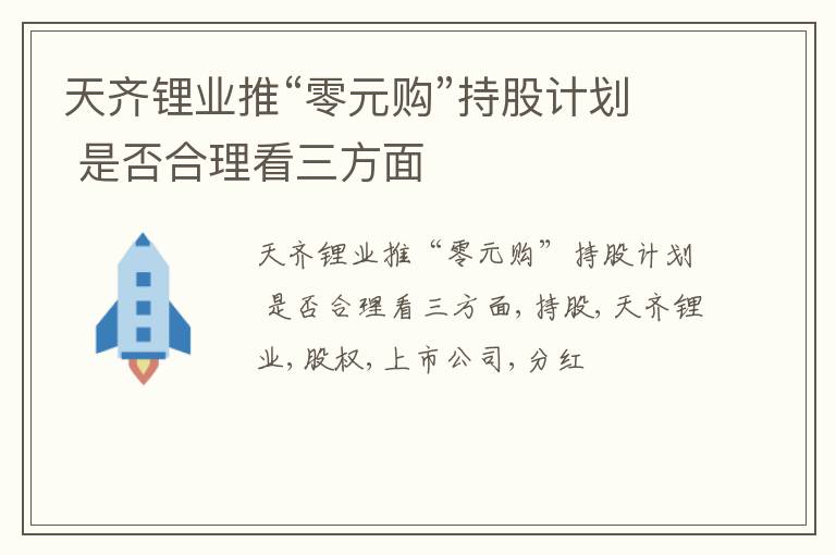 天齐锂业推“零元购”持股计划 是否合理看三方面