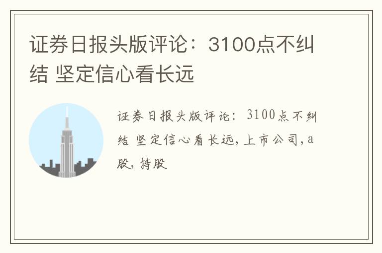 证券日报头版评论：3100点不纠结 坚定信心看长远