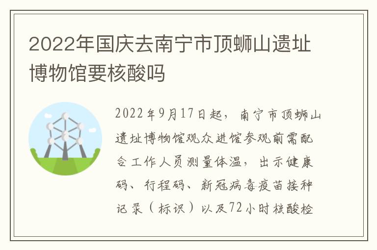 2022年国庆去南宁市顶蛳山遗址博物馆要核酸吗