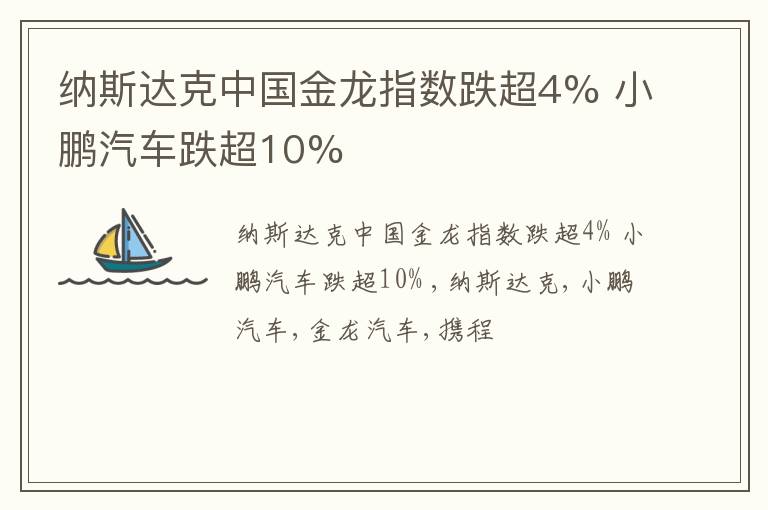 纳斯达克中国金龙指数跌超4% 小鹏汽车跌超10%