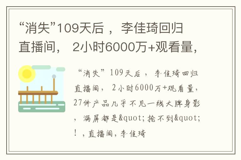 “消失”109天后 ，李佳琦回归直播间， 2小时6000万+观看量，27件产品几乎不见一线大牌身影，满屏都是"抢不到"！