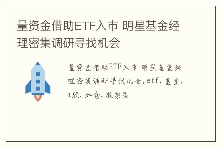 量资金借助ETF入市 明星基金经理密集调研寻找机会