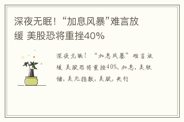 深夜无眠！“加息风暴”难言放缓 美股恐将重挫40%