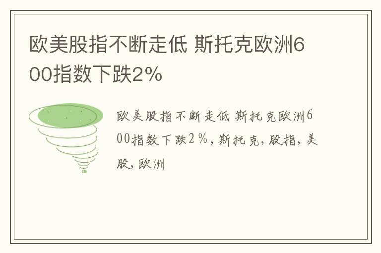 欧美股指不断走低 斯托克欧洲600指数下跌2％