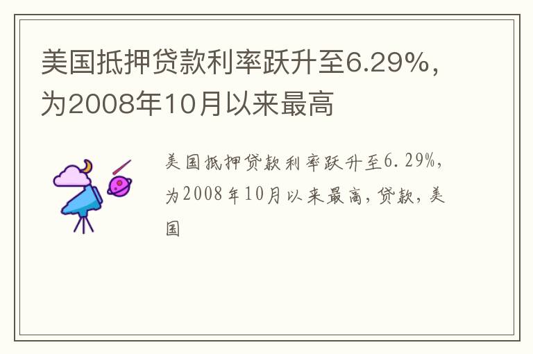 美国抵押贷款利率跃升至6.29%，为2008年10月以来最高