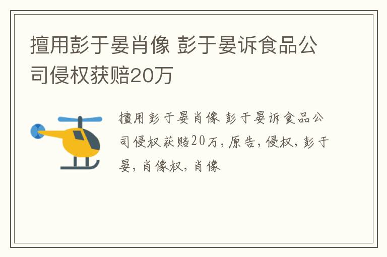 擅用彭于晏肖像 彭于晏诉食品公司侵权获赔20万