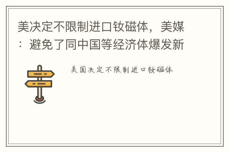 美决定不限制进口钕磁体，美媒：避免了同中国等经济体爆发新贸易战