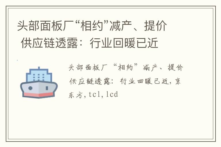 头部面板厂“相约”减产、提价 供应链透露：行业回暖已近