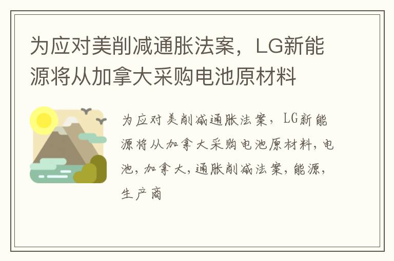 为应对美削减通胀法案，LG新能源将从加拿大采购电池原材料