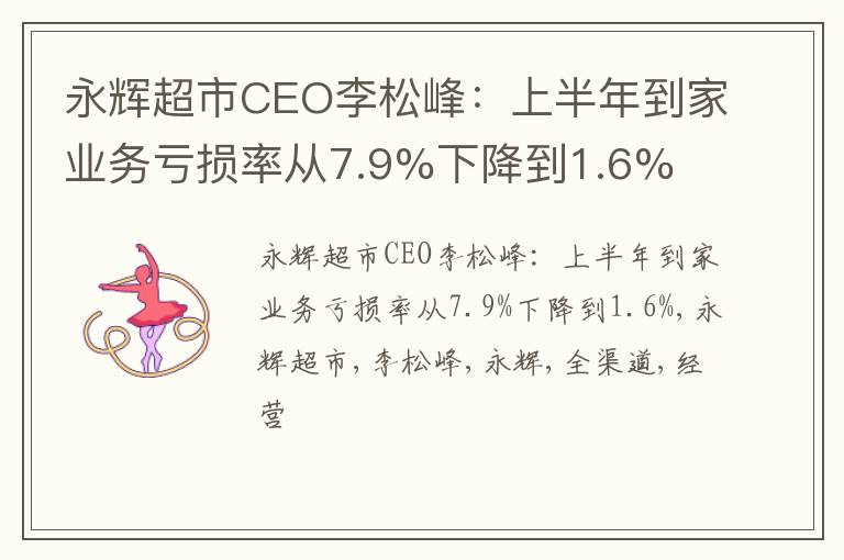 永辉超市CEO李松峰：上半年到家业务亏损率从7.9%下降到1.6%