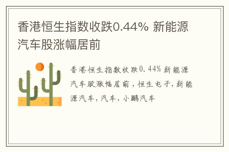 香港恒生指数收跌0.44% 新能源汽车股涨幅居前