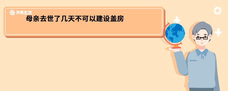 母亲去世了几天不可以建设盖房