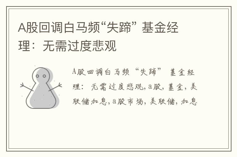 A股回调白马频“失蹄” 基金经理：无需过度悲观