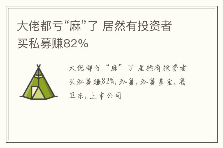 大佬都亏“麻”了 居然有投资者买私募赚82%