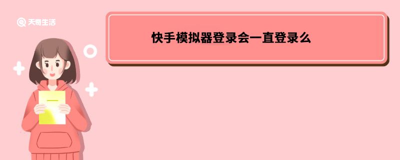 快手模拟器登录会一直登录么