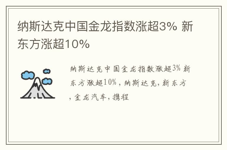纳斯达克中国金龙指数涨超3% 新东方涨超10%