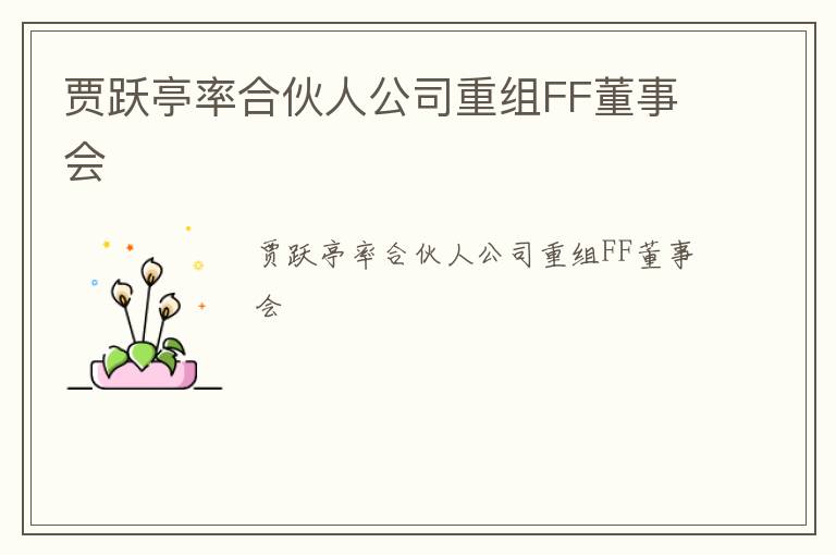 贾跃亭率合伙人公司重组FF董事会