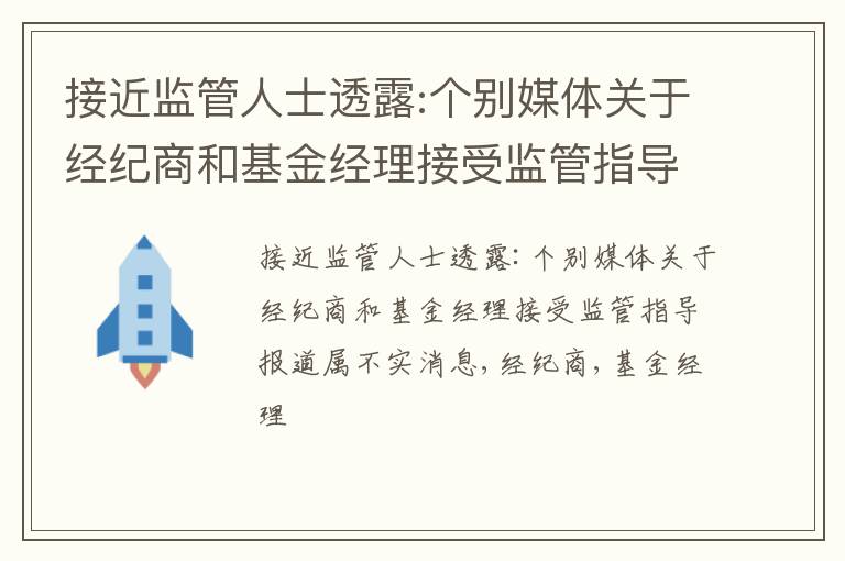 接近监管人士透露:个别媒体关于经纪商和基金经理接受监管指导报道属不实消息