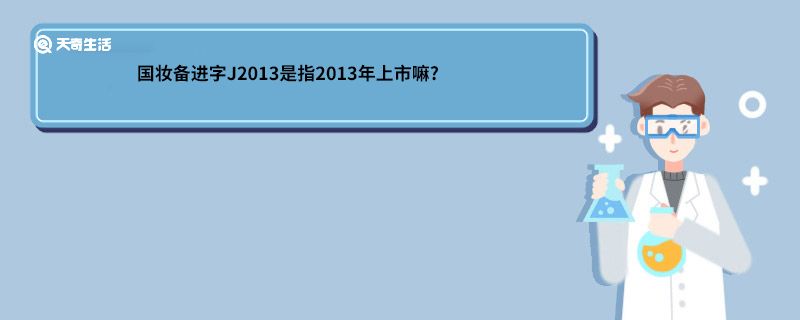 国妆备进字J2013是指2013年上市嘛?